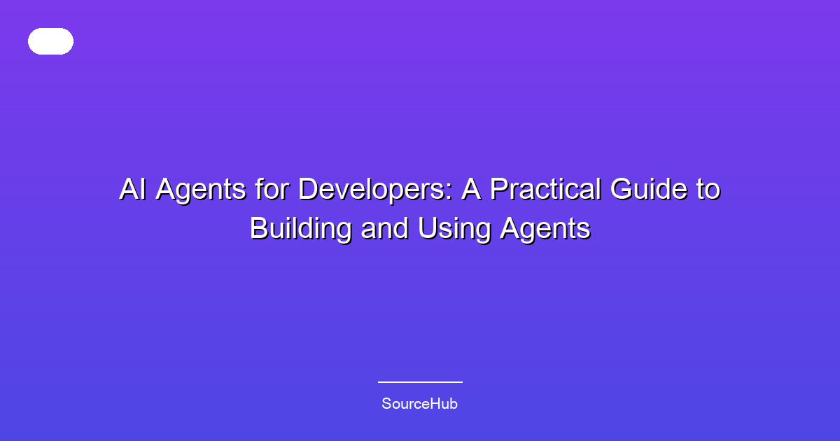 AI Agents for Developers: A Practical Guide to Building and Using Agents