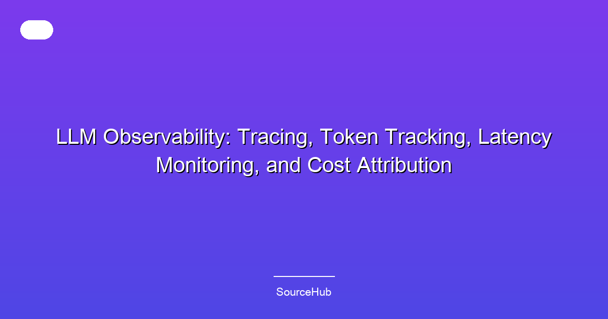LLM Observability: Tracing, Token Tracking, Latency Monitoring, and Cost Attribution