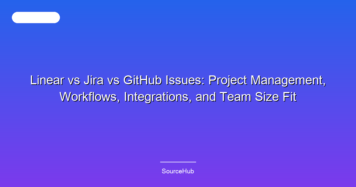 Linear vs Jira vs GitHub Issues: Project Management, Workflows, Integrations, and Team Size Fit