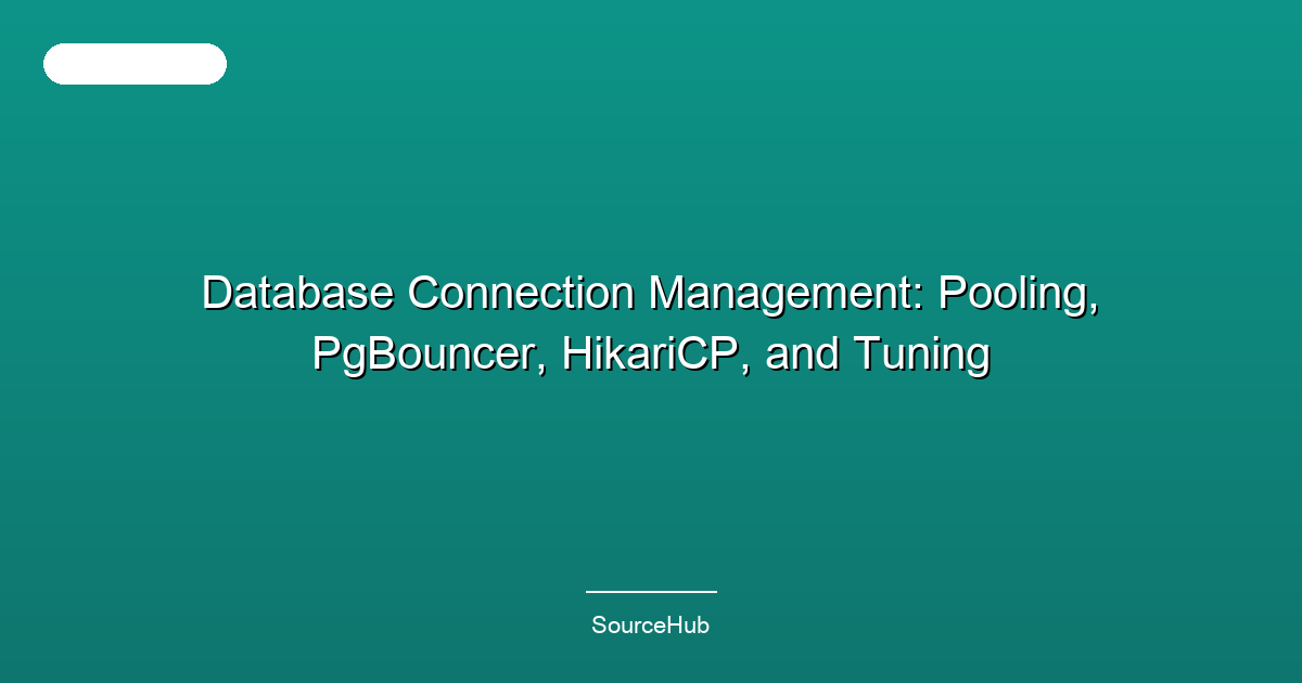 Database Connection Management: Pooling, PgBouncer, HikariCP, and Tuning