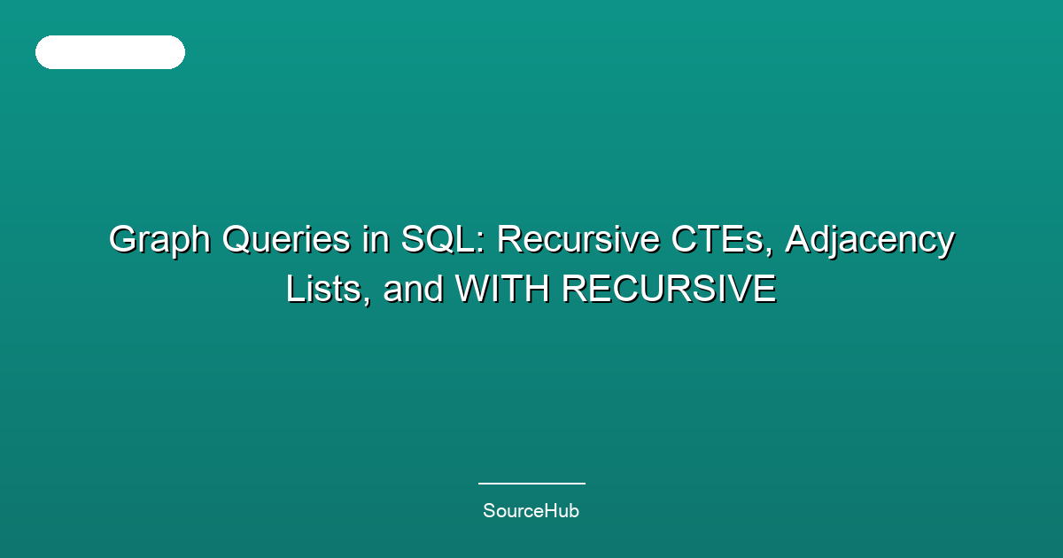 Graph Queries in SQL: Recursive CTEs, Adjacency Lists, and WITH RECURSIVE