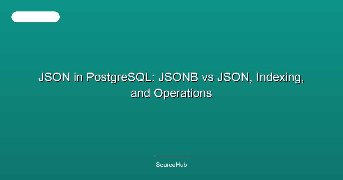 JSON in PostgreSQL: JSONB vs JSON, Indexing, and Operations