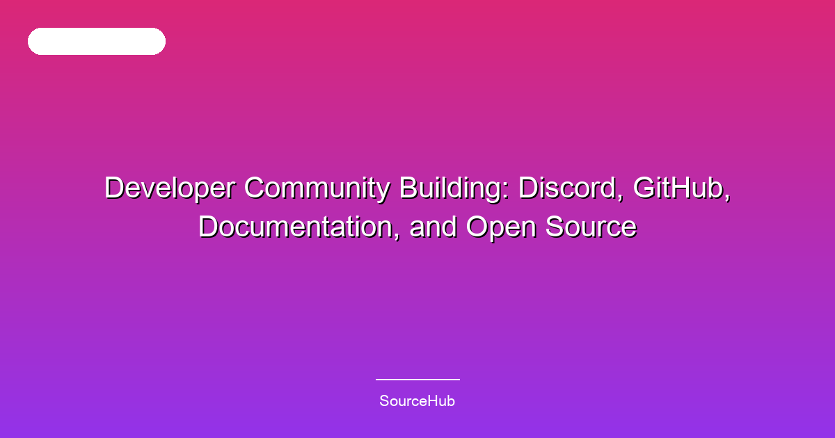 Developer Community Building: Discord, GitHub, Documentation, and Open Source