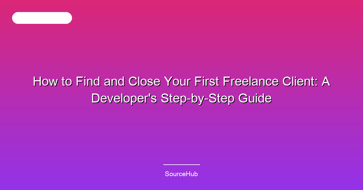 How to Find and Close Your First Freelance Client: A Developer's Step-by-Step Guide