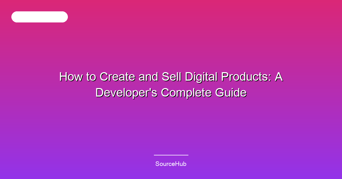 How to Create and Sell Digital Products: A Developer's Complete Guide