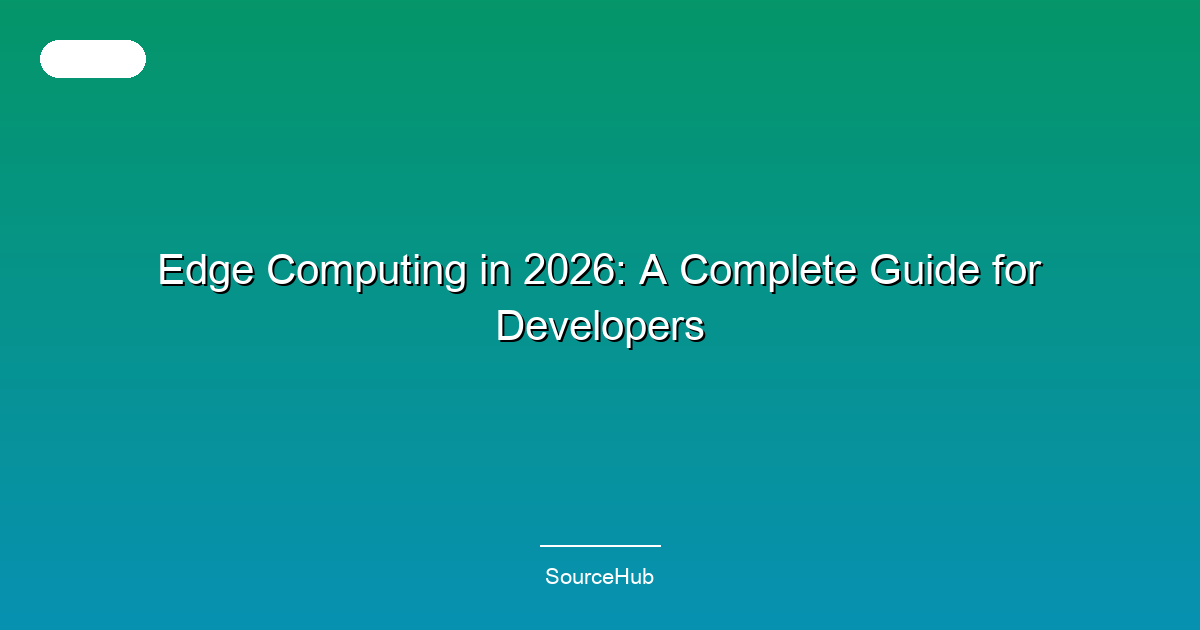Edge Computing in 2026: A Complete Guide for Developers