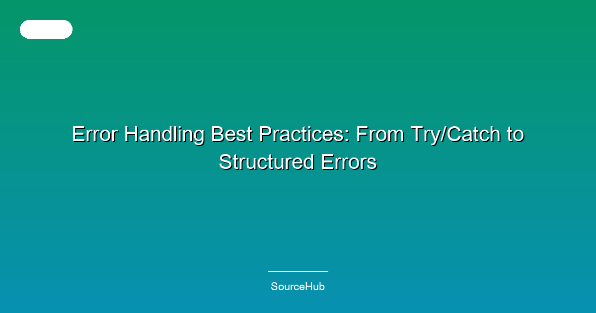 Error Handling Best Practices: From Try/Catch to Structured Errors