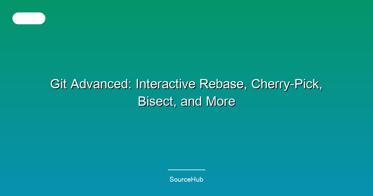 Git Advanced: Interactive Rebase, Cherry-Pick, Bisect, and More
