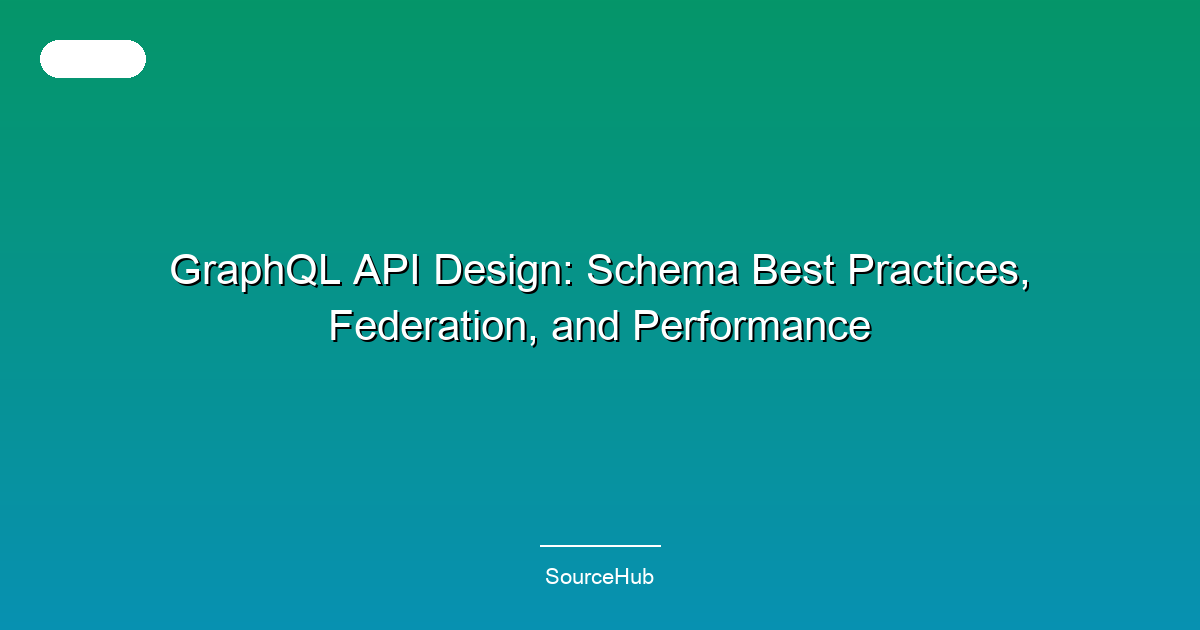 GraphQL API Design: Schema Best Practices, Federation, and Performance