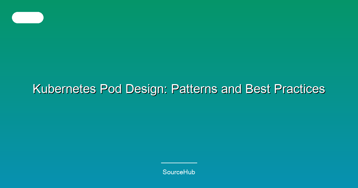 Kubernetes Pod Design: Patterns and Best Practices