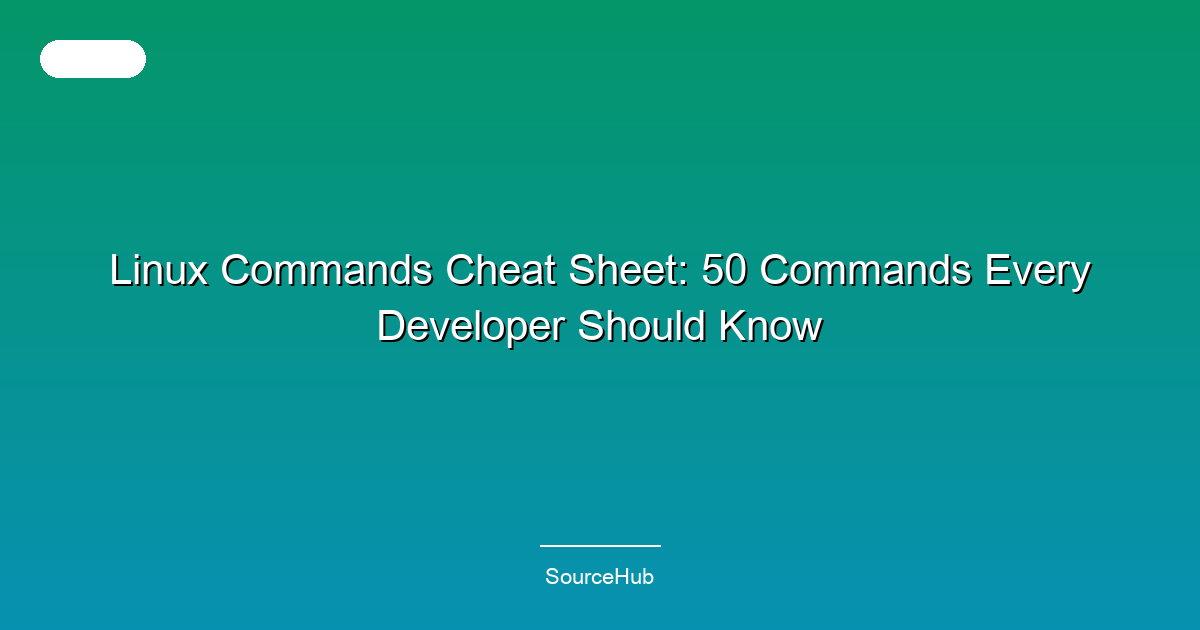 Linux Commands Cheat Sheet: 50 Commands Every Developer Should Know