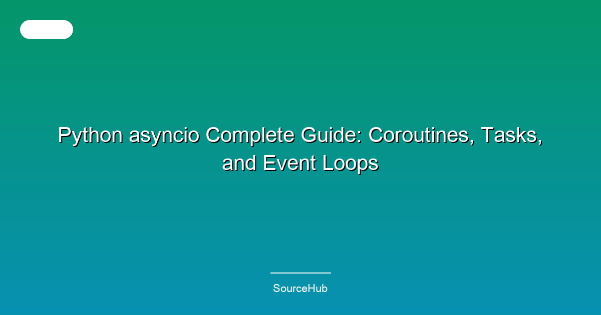 Python asyncio Complete Guide: Coroutines, Tasks, and Event Loops