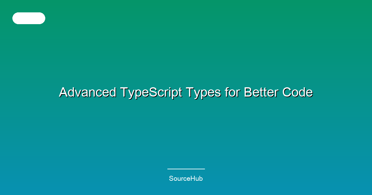Advanced TypeScript Types for Better Code
