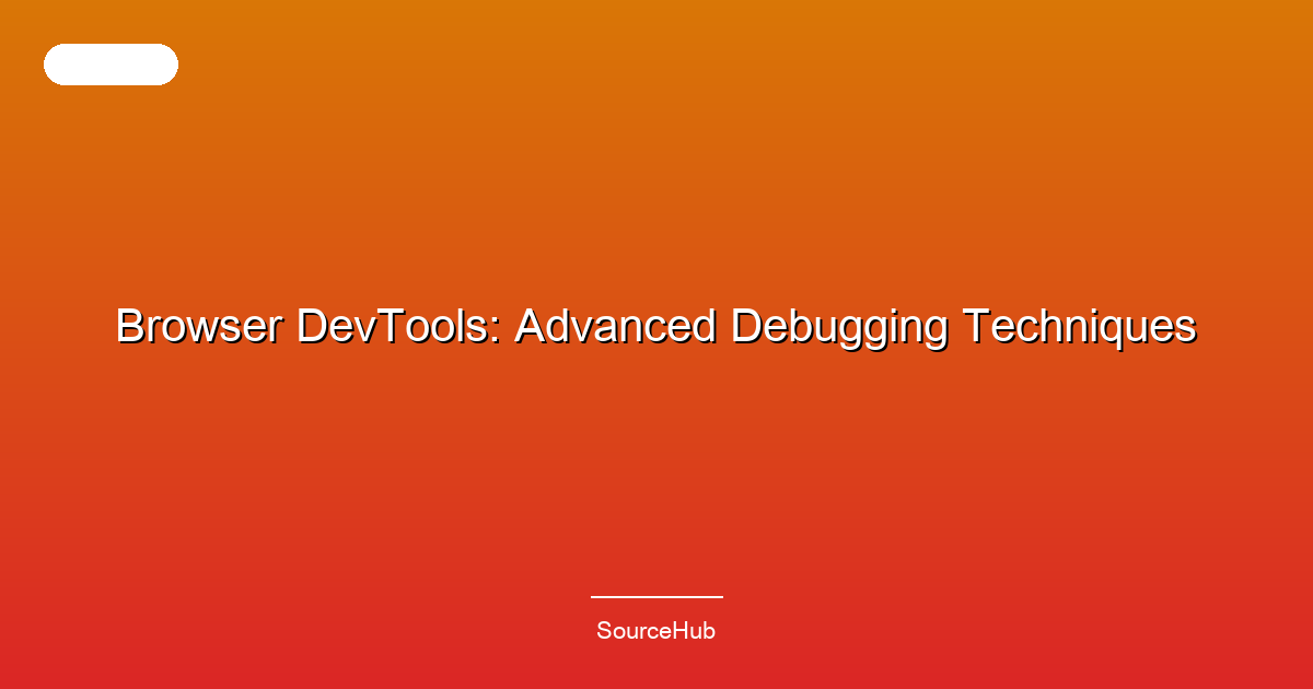 Browser DevTools: Advanced Debugging Techniques