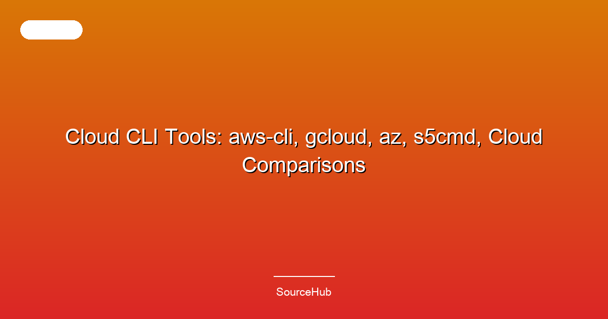 Cloud CLI Tools: aws-cli, gcloud, az, s5cmd, Cloud Comparisons