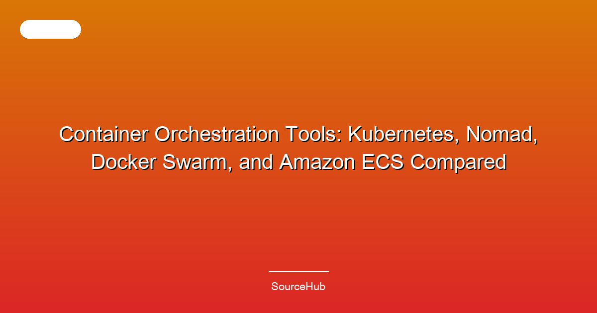 Container Orchestration Tools: Kubernetes, Nomad, Docker Swarm, and Amazon ECS Compared