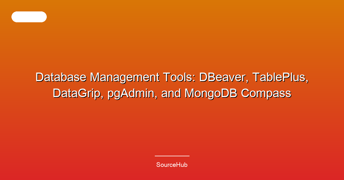 Database Management Tools: DBeaver, TablePlus, DataGrip, pgAdmin, and MongoDB Compass
