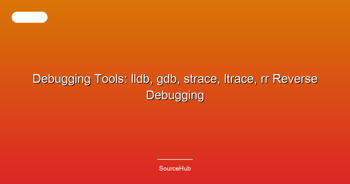 Debugging Tools: lldb, gdb, strace, ltrace, rr Reverse Debugging
