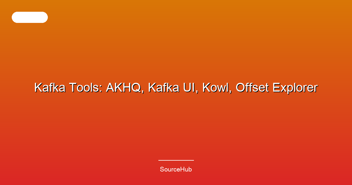 Kafka Tools: AKHQ, Kafka UI, Kowl, Offset Explorer