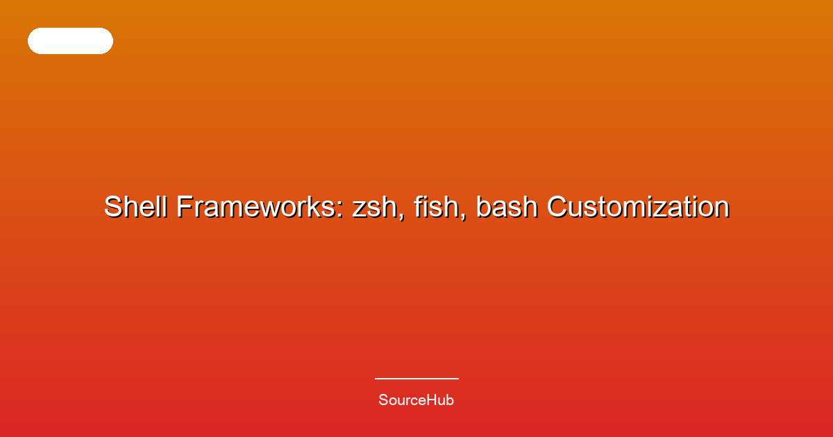 Shell Frameworks: zsh, fish, bash Customization